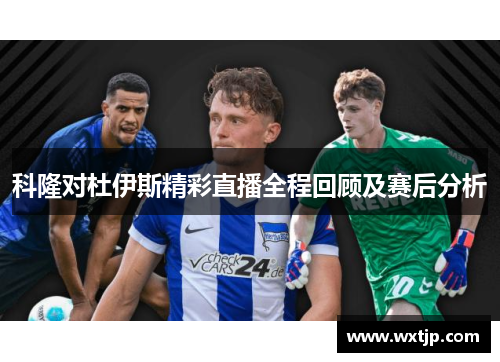 科隆对杜伊斯精彩直播全程回顾及赛后分析